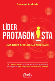 Title: Líder protagonista: uma nova atitude na agilidade: Os 7 passos para conquistar a transformação digital nas empresas e ter resultados pessoais e na carreira, Author: Susanne Andrade