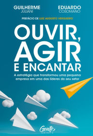 Title: Ouvir, agir e encantar: A estratégia que transformou uma pequena empresa em uma das líderes do seu setor, Author: Eduardo Cosomano