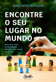 Title: Encontre o seu lugar no mundo: Descubra como a constelação familiar pode mudar a sua vida, Author: Anna Patrícia Chagas