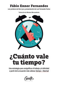 Title: ¿Cuánto vale tu tiempo?: Una estrategia para resignificar el trabajo y la felicidad a partir de tu ecuación más valiosa: tiempo + libertad, Author: Fábio Ennor Fernandes