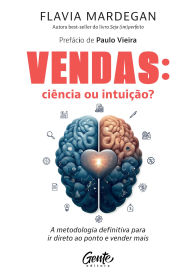 Title: Vendas: ciência ou intuição?: A metodologia definitiva para ir direto ao ponto e vender mais, Author: Flavia Mardegan