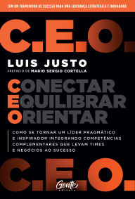 Title: C.E.O. - Conectar, Equilibrar, Orientar: Como se tornar um líder pragmático e inspirador integrando competências complementares que levam times e negócios ao sucesso, Author: Luis Justo