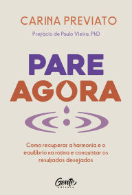 Title: Pare agora: Como recuperar a harmonia e o equilíbrio na rotina e conquistar os resultados desejados, Author: Carina Previato