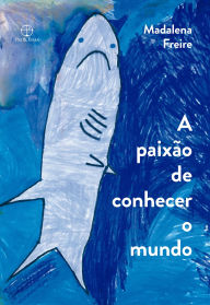 Title: A paixão de conhecer o mundo: Relatos de uma professora, Author: Madalena Freire