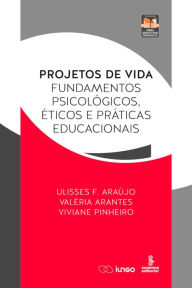 Title: Projetos de vida: Fundamentos psicológicos, éticos e práticas educacionais, Author: Ulisses F. Araújo
