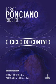 Title: O ciclo do contato (9ª edição revista e atualizada): Temas básicos na abordagem gestáltica, Author: Jorge Ponciano Ribeiro