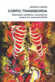 Title: Corpo, transborda: Educação somática, consciência corporal e expressividade, Author: Marina Caron