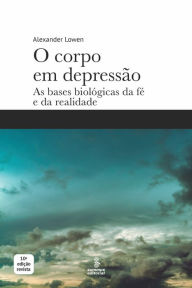 Title: O corpo em depressão: As bases biológicas da fé e da realidade, Author: Alexander Lowen