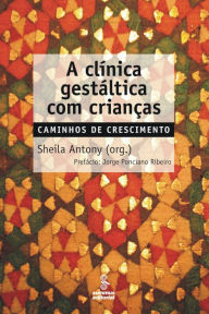 Title: A clínica gestáltica com crianças: Caminhos de crescimento, Author: Sheila Antony