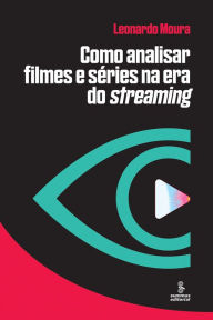 Title: Como analisar filmes e séries na era do streaming, Author: Leonardo Moura