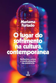 Title: O lugar do sofrimento na cultura contemporânea: Reflexões sobre a medicalização da existência, Author: Mariama Furtado