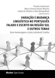Title: Variação e mudança linguística no português falado e escrito na região sul e outros temas: Uma homenagem a Izete Lehmkuhl Coelho, Author: Paulino Vandresen