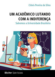 Title: Um acadêmico lutando com a indiferença: Salvemos a universidade brasileira, Author: Clóvis Pereira da Silva