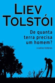 Title: De quanta terra precisa um homem? e outras histórias, Author: Liev Tolstói