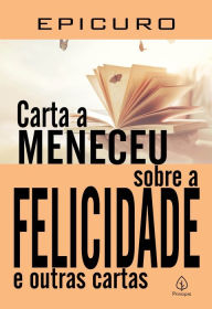 Title: Carta a Meneceu sobre a felicidade e outras cartas, Author: Epicuro