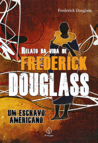 Title: Relato da vida de Frederick Douglass: um escravo americano, Author: Frederick Douglass