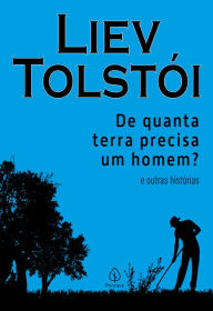 Title: De quanta terra precisa um homem? e outras histórias, Author: Liev Tolstói
