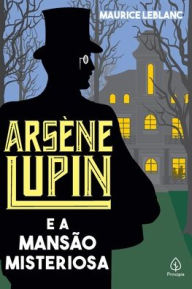 Title: Arsène Lupin e a mansão misteriosa, Author: Maurice LeBlanc