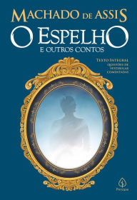 Title: O espelho e outros contos, Author: Joaquim Maria Machado de Assis