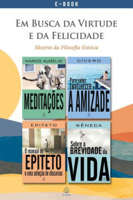 Title: Em busca da virtude e da felicidade: Mestres da filosofia estoica, Author: Sêneca