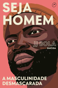 Title: Seja homem: a masculinidade desmascarada, Author: JJ Bola