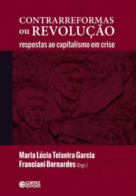 Title: Contrarreformas ou revolução: respostas ao capitalismo em crise, Author: Maria Lúcia Teixeira Garcia