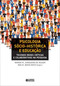 Title: Psicologia sócio-histórica e educação: tecendo redes críticas e colaborativas na pesquisa, Author: Wanda M. Junqueira de Aguiar