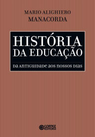 Title: História da educação: Da antiguidade aos nossos dia, Author: Mario Alighiero Manacorda