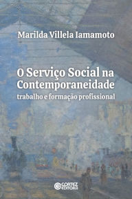 Title: O Serviço Social na contemporaneidade: trabalho e formação profissional, Author: Marilda Villela Iamamoto
