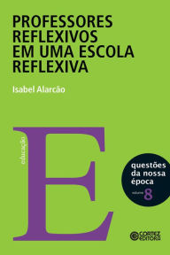Title: Professores reflexivos em uma escola reflexiva, Author: Isabel Alarcão