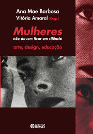 Title: Mulheres não devem ficar em silêncio: arte, design, educação, Author: Ana Mae Barbosa