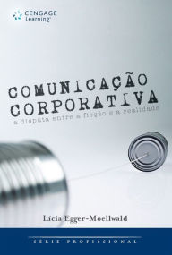 Title: Comunicação corporativa: a disputa entre a ficção e a realidade, Author: Lícia Egger-Moellwald