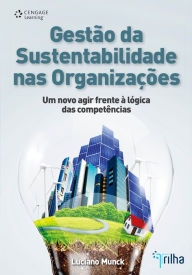 Title: Gestão da Sustentabilidade nas Organizações: Reflexões e propostas a partir das lógicas do agir organizacional e das competências, Author: Luciano Munck