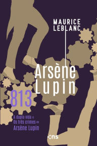 Title: 813: A dupla vida e Os três crimes de Arsène Lupin, Author: Maurice Leblanc