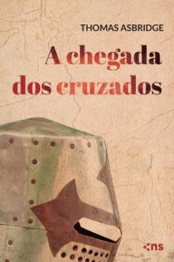 Title: A chegada dos cruzados, Author: Thomas Asbridge