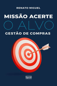 Title: Missão acerte o alvo: gestão de compras, Author: Renato Miguel