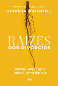 Title: Raízes dos divórcios - ressignificando relacionamentos, Author: Patrícia Pimentell