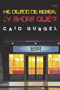 Title: HE DEJADO DE BEBER, ¿Y AHORA QUÉ?, Author: Caio Gurgel