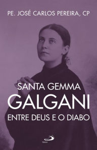 Title: Santa Gema Galgani: entre Deus e o diabo, Author: Pe. José Carlos Pereira