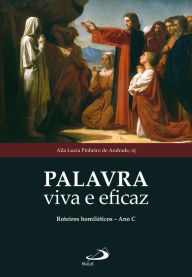 Title: Palavra viva e eficaz: roteiros homiléticos - Ano C, Author: Aíla Luzia Pinheiro de Andrade nj