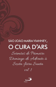 Title: Sermões do primeiro domingo do Advento à Sexta-feira Santa - Vol 7/1, Author: João Batista Maria Vianney o cura D' Ars