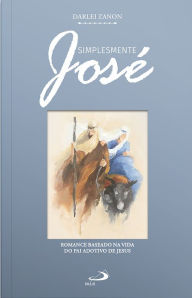 Title: Simplesmente José: Romance Baseado na Vida do Pai Adotivo de Jesus, Author: Darlei Zanon