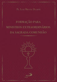 Title: Formação para ministros extraordinários da sagrada comunhão, Author: Luiz Miguel Duarte