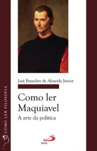 Title: Como ler Maquiavel: A arte da política, Author: José Benedito de Almeida Junior