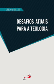 Title: Desafios atuais para a teologia, Author: Urbano Zilles