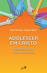 Title: Adolescer em Cristo: Dinâmicas para animar encontros, Author: Rogério Bellini