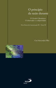 Title: O princípio da razão durante O círculo Cibernético: o observador e a subjetividade: Nova Teoria da Comunicação III - Tomo III, Author: Ciro Marcondes Filho