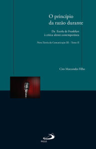 Title: O princípio da razão durante - da Escola de Frankfurt à crítica alemã contemporânea: Nova Teoria da Comunicação III - Tomo II, Author: Ciro Marcondes Filho