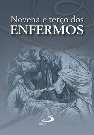 Title: Novena e terço dos enfermos: Com outras orações e meditações, Author: Felipe Borges