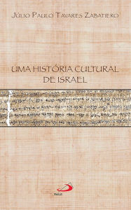 Title: Uma história cultural de Israel, Author: Júlio Paulo Tavares Zabatiero